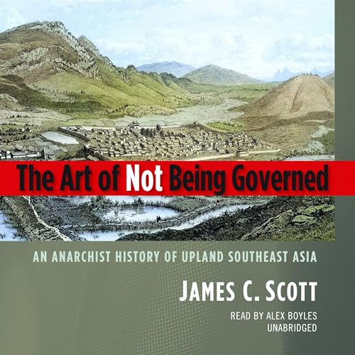 The Art of Not Being Governed Audiobook By James C. Scott cover art