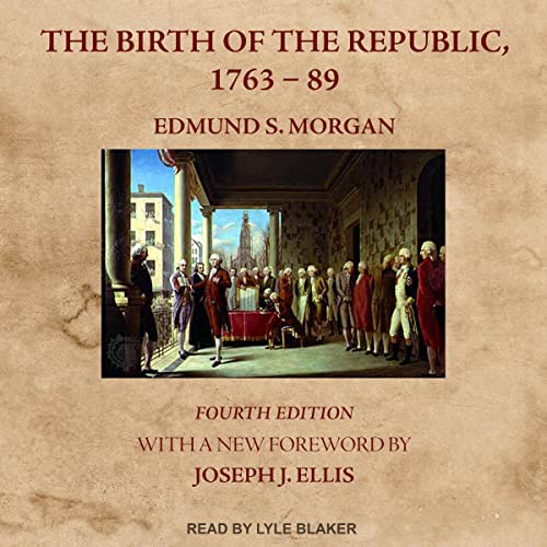 The Birth of the Republic, 1763-89 Audiobook By Edmund S. Morgan, Joseph J. Ellis - foreword, Rosemarie Zagarri - contributor