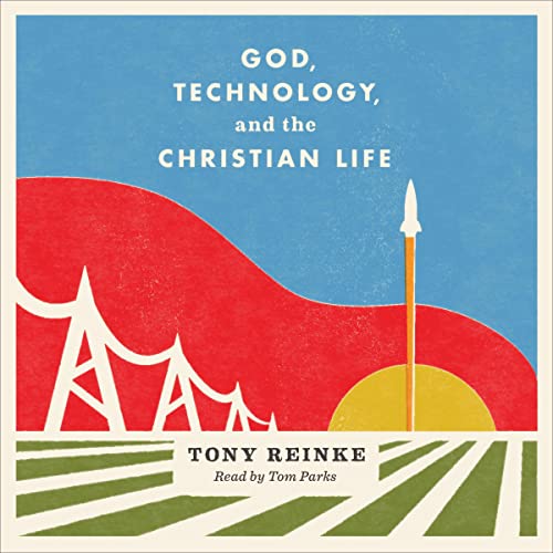 God, Technology, and the Christian Life Audiobook By Tony Reinke cover art