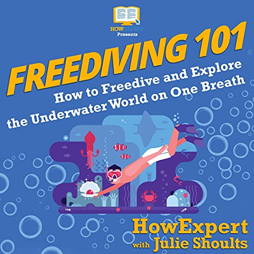 Freediving 101: How to Freedive and Explore the Underwater World on One Breath Audiolibro Por HowExpert, Julie Shoults arte d