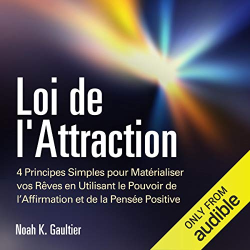 Loi de l'Attraction: 4 Principes Simples pour Matérialiser vos Rêves en Utilisant le Pouvoir de l'Affirmation et