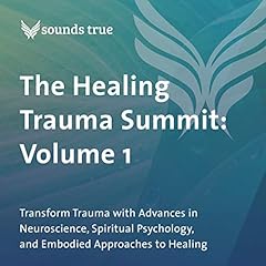 The Healing Trauma Summit: Volume 1 Audiolibro Por Peter A Levine PhD, Judith Blackstone PhD, Zainab Salbi, Dawson Church, Elizabeth Rosner arte de portada