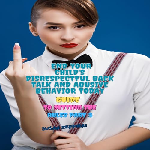 End Your Child's Disrespectful Back Talk and Abusive Behavior Today cover art