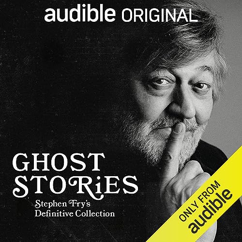 Ghost Stories: Stephen Fry's Definitive Collection Audiobook By Stephen Fry, Washington Irving, M.R. James, Amelia B. Edwards