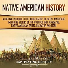 Native American History: A Captivating Guide to the Long History of Native Americans Including Stories of the Wounded Knee Massacre, Native American Tribes, Hiawatha and More cover art