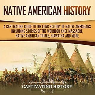 Native American History: A Captivating Guide to the Long History of Native Americans Including Stories of the Wounded Knee Ma