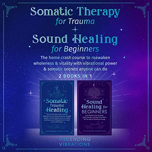 Somatic Therapy for Trauma & Sound Healing for Beginners (2 Books in 1) Audiobook By Ascending Vibrations cover art