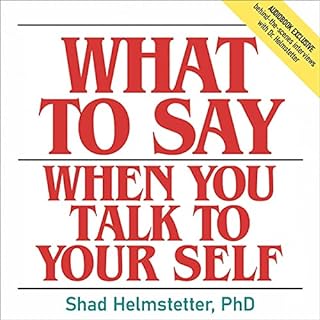 What to Say When You Talk to Your Self Audiobook By Shad Helmstetter PhD cover art