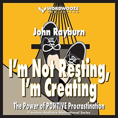 I’m Not Resting, I’m Creating: The Power of POSITIVE Procrastination Audiobook By John Rayburn cover art