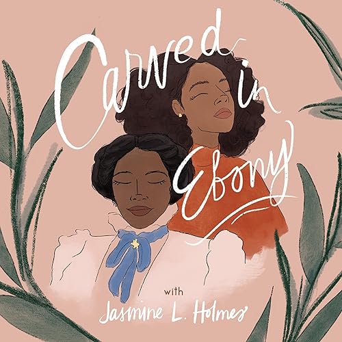 Carved In Ebony Podcast By Jasmine Holmes & Abena Ansah-Wright cover art