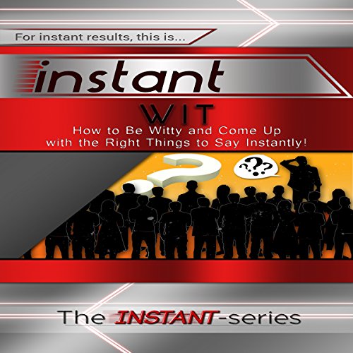 Instant Wit: How to Be Witty and Come Up with the Right Things to Say Instantly! cover art