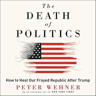 The Death of Politics Audiobook By Peter Wehner cover art