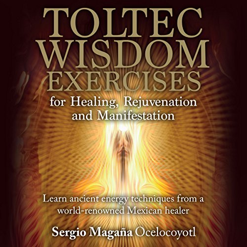 Toltec Wisdom Exercises for Healing, Rejuvenation and Manifestation cover art