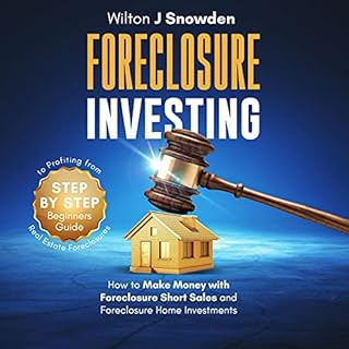 Foreclosure Investing - Step-by-Step Beginners Guide to Profiting from Real Estate Foreclosures Audiobook By Wilton J. Snowde