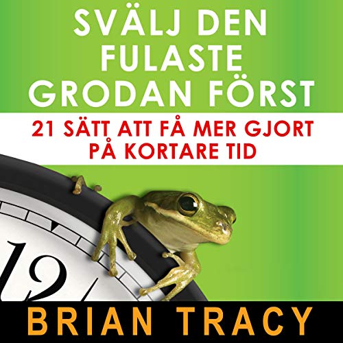 Svälj den fulaste grodan först [Eat That Frog] Audiolivro Por Brian Tracy capa