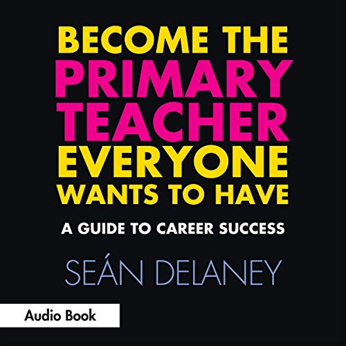 Become the Primary Teacher Everyone Wants to Have: A Guide to Career Success cover art