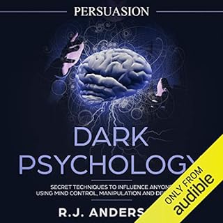 Persuasion: Dark Psychology - Secret Techniques to Influence Anyone Using Mind Control, Manipulation and Deception Audiobook 