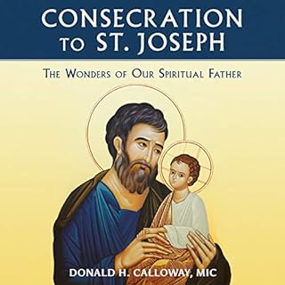 Consecration to St. Joseph: The Wonders of Our Spiritual Father Audiobook By Fr. Donald Calloway MIC cover art