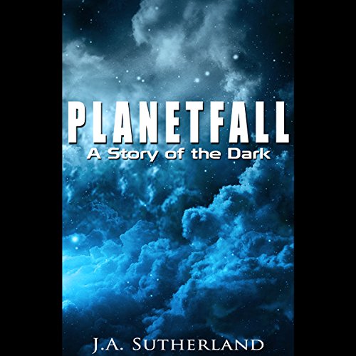 Planetfall: A Story of the Dark Audiobook By J. A. Sutherland cover art