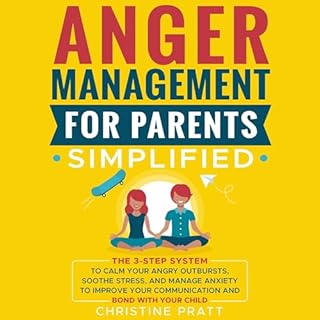 Anger Management for Parents Simplified: The 3-Step System to Calm Your Angry Outbursts, Soothe Stress, and Manage Anxiety to