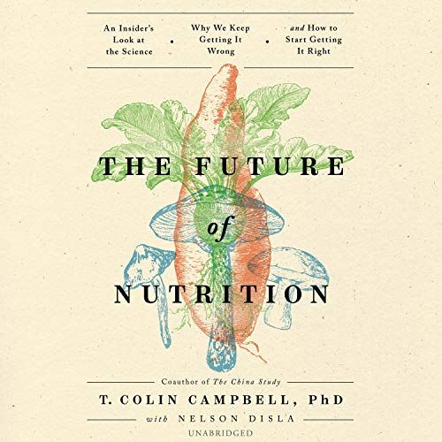 The Future of Nutrition Audiobook By T. Colin Campbell PhD cover art