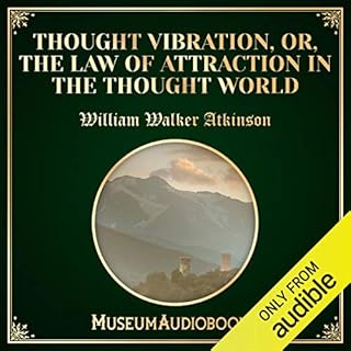 Thought Vibration, or, the Law of Attraction in the Thought World Audiobook By William Walker Atkinson cover art