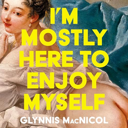 I'm Mostly Here to Enjoy Myself Audiobook By Glynnis MacNicol cover art