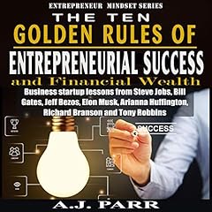 The Ten Golden Rules of Entrepreneurial Success and Financial Wealth Audiobook By A.J. Parr cover art