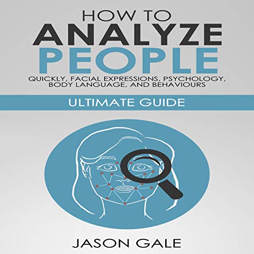 How to Analyze People Quickly, Facial Expressions, Psychology, Body Language, and Behaviors: Ultimate Guide [2 Manuscripts in