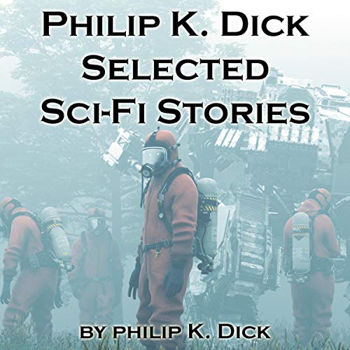 Philip K. Dick: Selected Sci-Fi Stories cover art