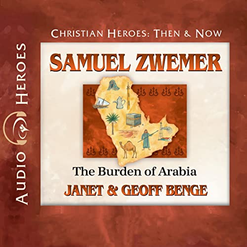 Samuel Zwemer: The Burden of Arabia Audiobook By Janet Benge, Geoff Benge cover art