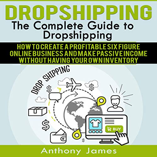 Dropshipping: The Complete Guide to Dropshipping Audiobook By Anthony James cover art