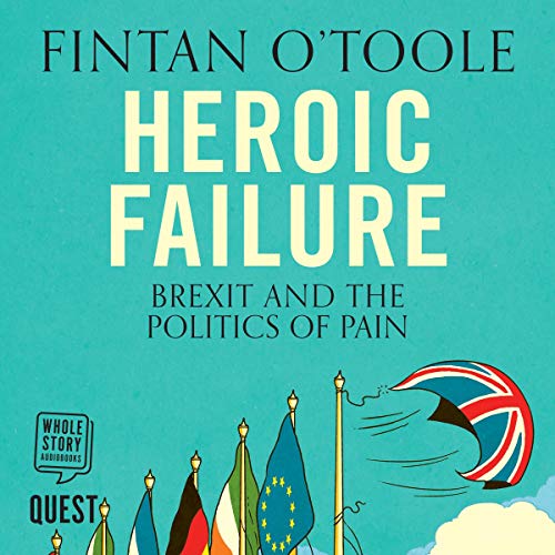 Heroic Failure: Brexit and the Politics of Pain Audiobook By Fintan O'Toole cover art