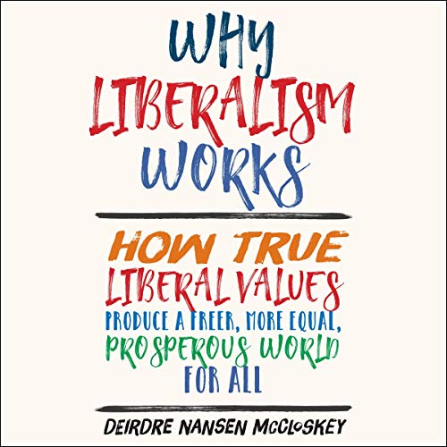 Why Liberalism Works Audiobook By Deirdre Nansen McCloskey cover art