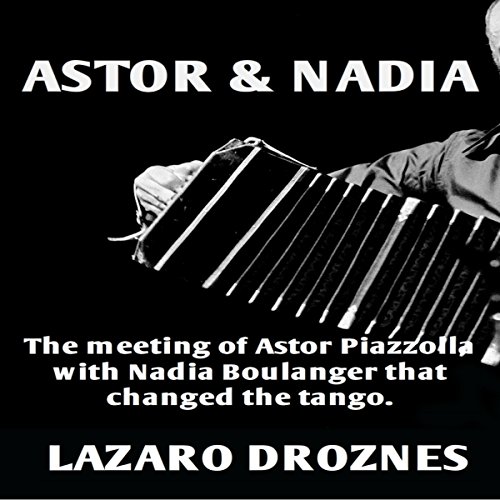 Astor & Nadia: The Meeting of Astor Piazzolla with Nadia Boulanger That Changed the Tango cover art