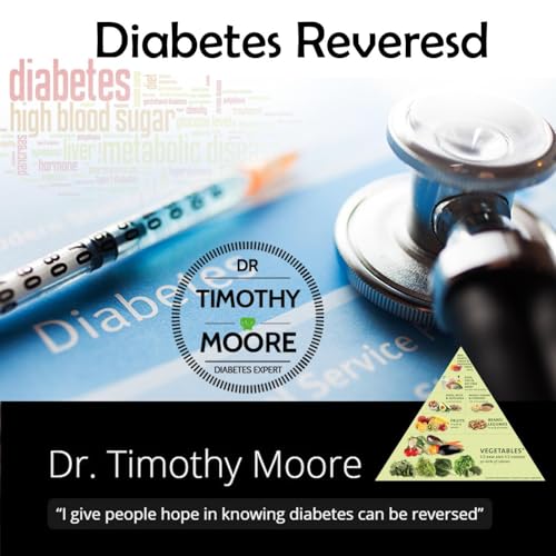 Diabetes Reversed : Diabetic / Homeopathy /Podcasting/Author Podcast By Timothy Moore:Dr. Diabetic Chef using homeopathy in R