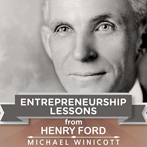 Entrepreneurship Lessons from Henry Ford: Teachings from One of the Most Successful Entrepreneurs in the World cover art