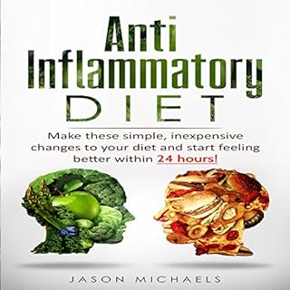 Anti-Inflammatory Diet: Make These Simple, Inexpensive Changes to Your Diet and Start Feeling Better within 24 Hours! Audioli