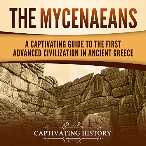 The Mycenaeans: A Captivating Guide to the First Advanced Civilization in Ancient Greece cover art