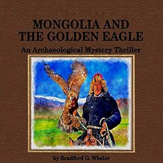 Mongolia and The Golden Eagle: An Archaeological Mystery Thriller Audiolibro Por Bradford G. Wheler arte de portada