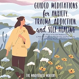 Guided Meditations for Anxiety, Trauma, Addiction, and Self-Healing Audiobook By The Mindfulness Mentors cover art