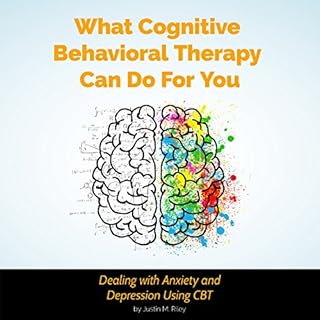 What Cognitive Behavioral Therapy Can Do for You: Dealing with Anxiety and Depression Using CBT Audiolibro Por Justin M. Rile