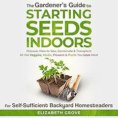 The Gardener’s Guide to Starting Seeds Indoors for Self-Sufficient Backyard Homesteaders cover art