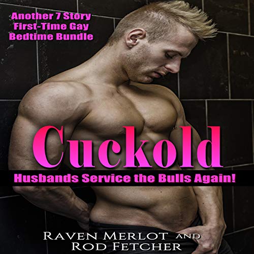 Cuckold Husbands Service the Bulls Again! Another 7 Story First-Time Gay MMF Bedtime Bundle Audiobook By Raven Merlot, Rod Fe