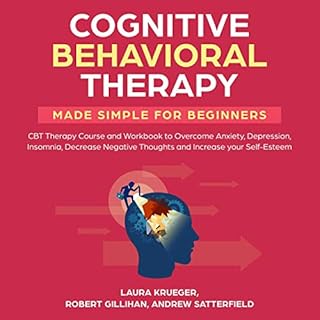 Cognitive Behavioral Therapy Made Simple for Beginners Audiobook By Laura Krueger, Robert Gillihan, Andrew Satterfield cover 