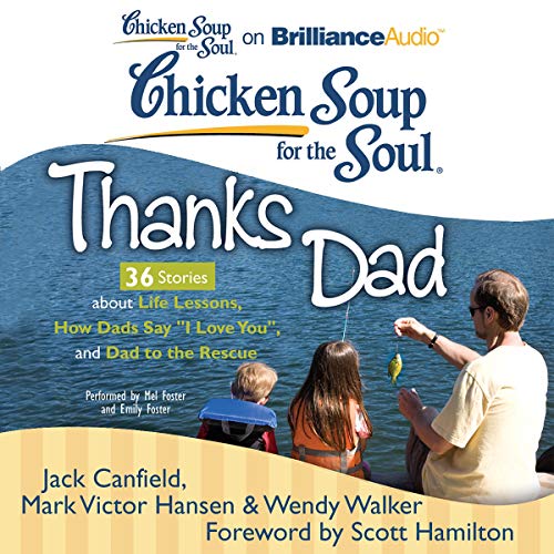 Chicken Soup for the Soul: Thanks Dad - 36 Stories about Life Lessons, How Dads Say 'I Love You', and Dad to the Rescue Titel