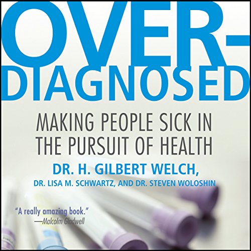 Overdiagnosed Audiobook By Dr. H. Gilbert Welch, Dr. Steven Woloshin, Dr. Lisa M. Schwartz cover art