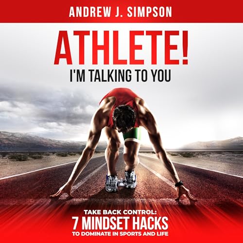 Athlete! I’m Talking to You!: Take Back Control Audiobook By Andrew Simpson cover art