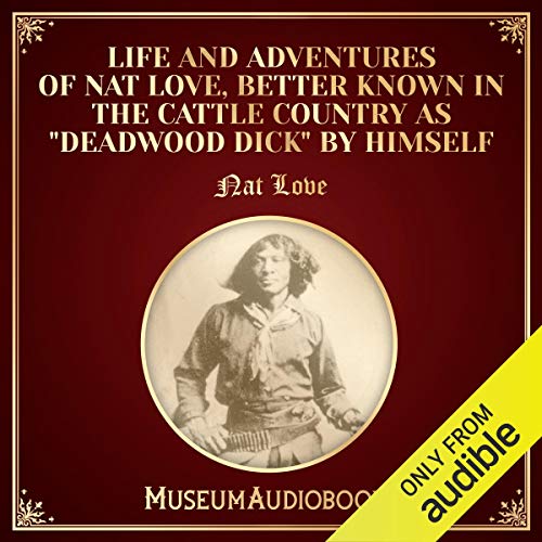 Life and Adventures of Nat Love, Better Known in the Cattle Country as "Deadwood Dick," by Himself Audiobook By Nat