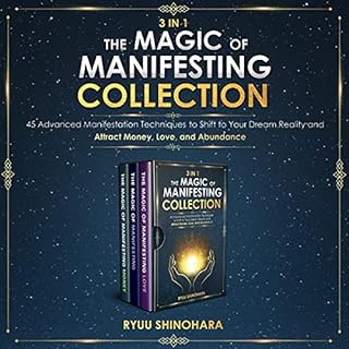 3 IN 1: The Magic of Manifesting Collection 45 Advanced Manifestation Techniques to Shift to Your Dream Reality and Attract M